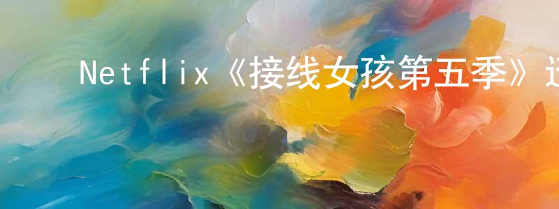 ﻿陈昱成发布﻿Netflix《接线女孩第五季》迅雷下载/在线观看/百度云-都市/情感-美剧天堂